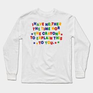 I Have Neither Time Nor Crayons to Explain This to You  Shirt/ Meme Shirt / Funny Tee / Clown Clothing / Gift For Her / Gift For Him Long Sleeve T-Shirt